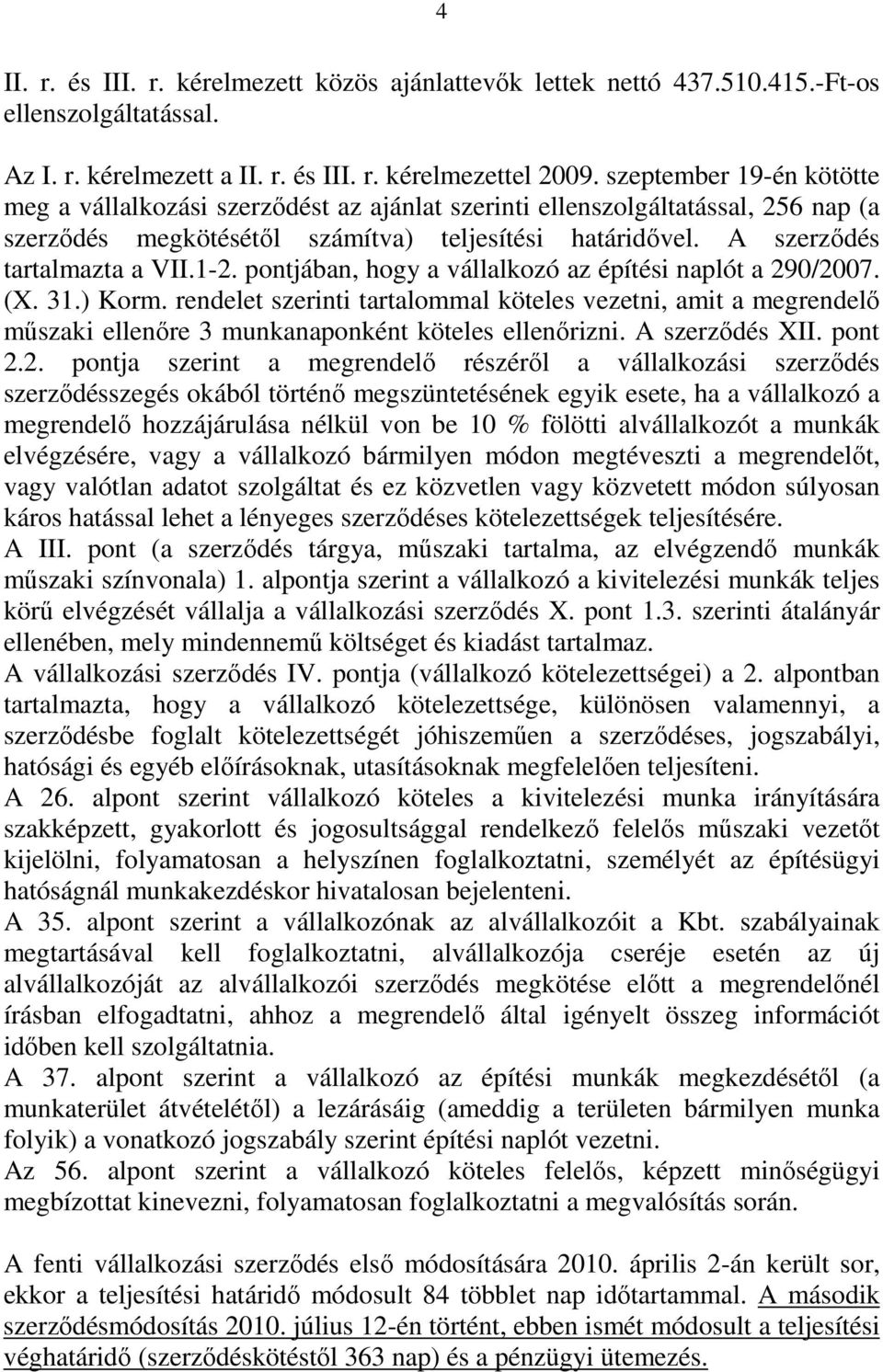 pontjában, hogy a vállalkozó az építési naplót a 290/2007. (X. 31.) Korm. rendelet szerinti tartalommal köteles vezetni, amit a megrendelő műszaki ellenőre 3 munkanaponként köteles ellenőrizni.