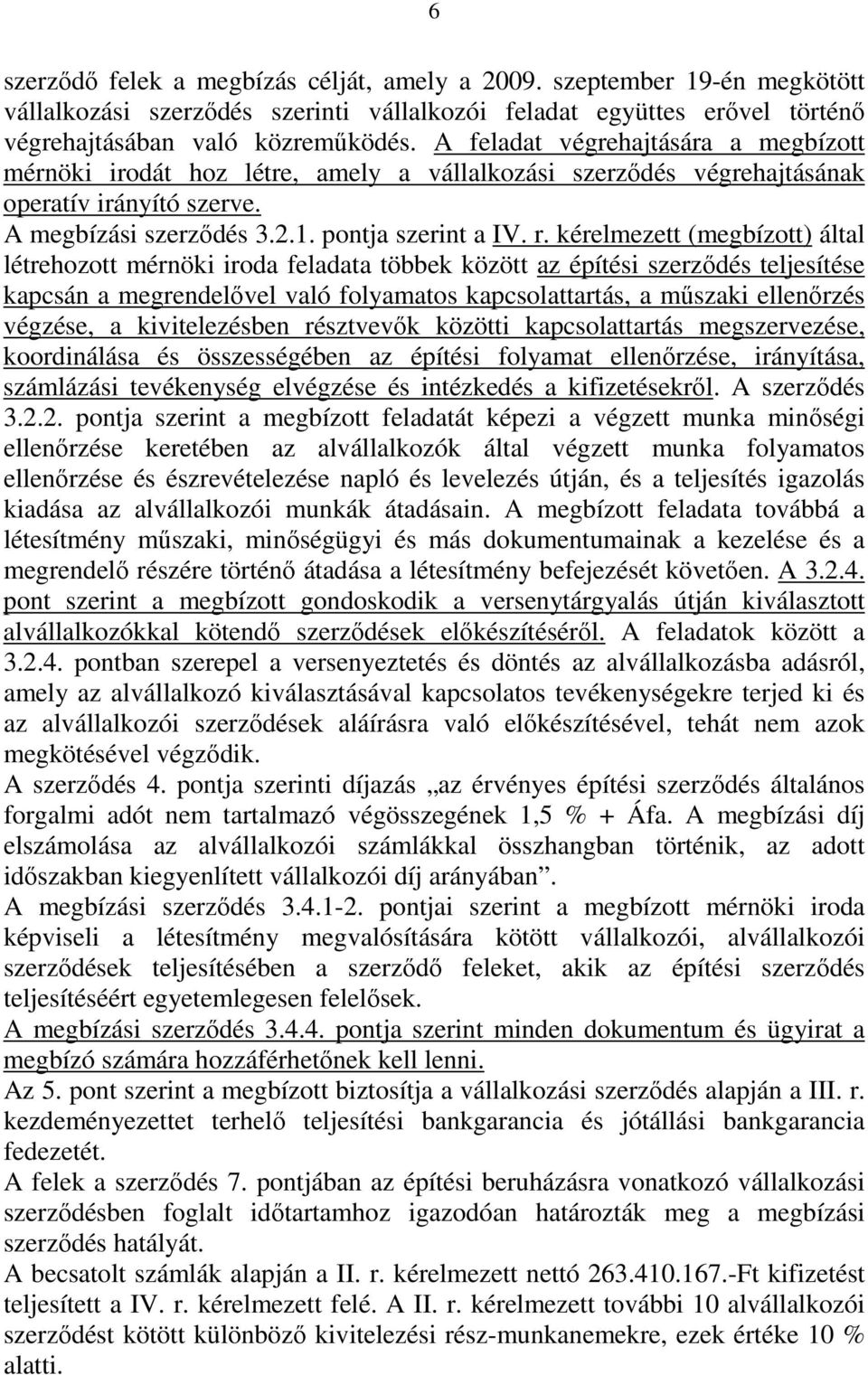 kérelmezett (megbízott) által létrehozott mérnöki iroda feladata többek között az építési szerződés teljesítése kapcsán a megrendelővel való folyamatos kapcsolattartás, a műszaki ellenőrzés végzése,