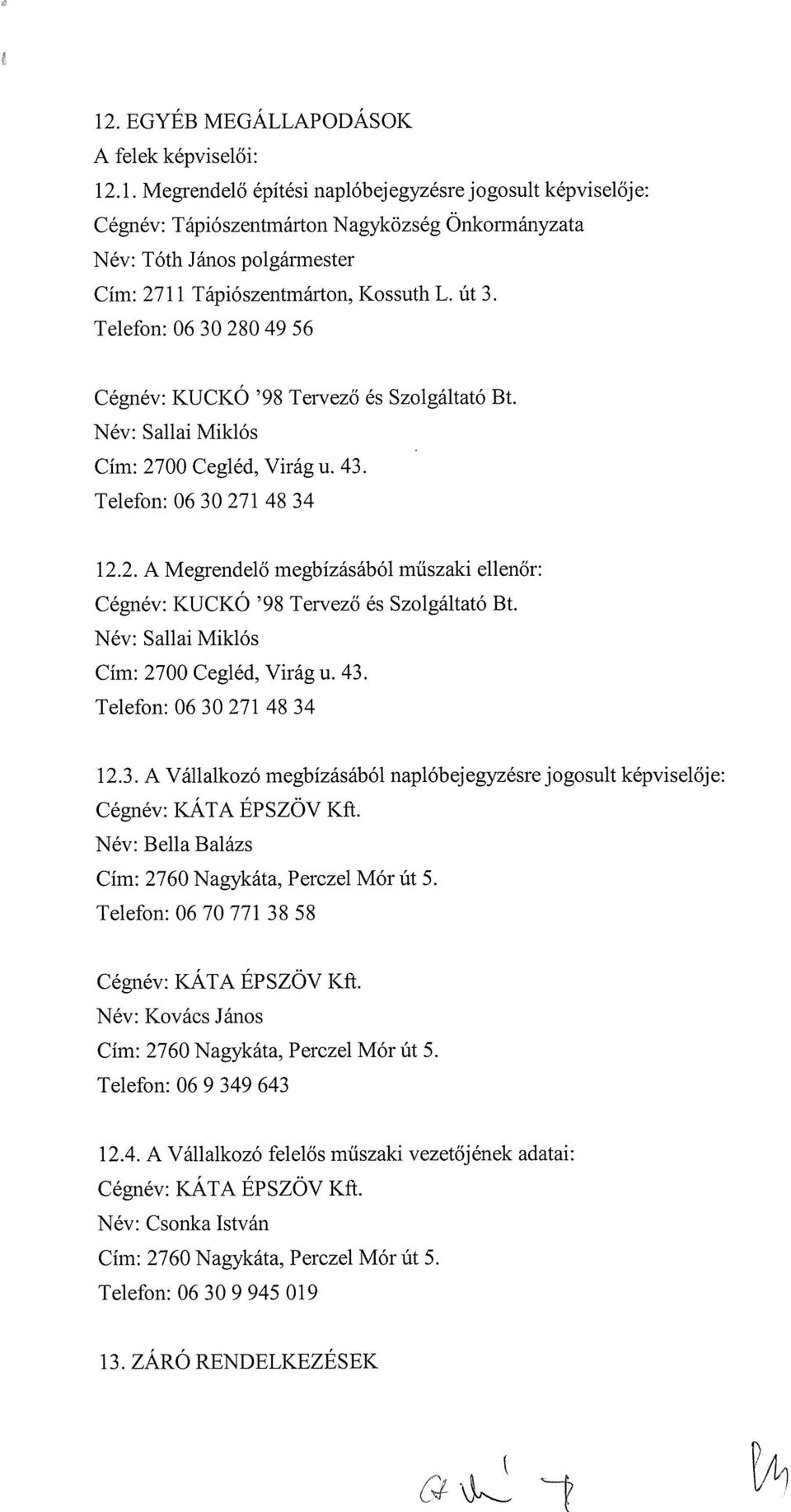 Név: Sallai Miklós Cím: 2700 Cegléd, Virág u. 43. Telefon: 06 30 271 48 34 12.3. A Vállalkozó megbízásából naplóbejegyzésre jogosult képviselője: Cégnév: KÁTA ÉPSZÖV Kft.