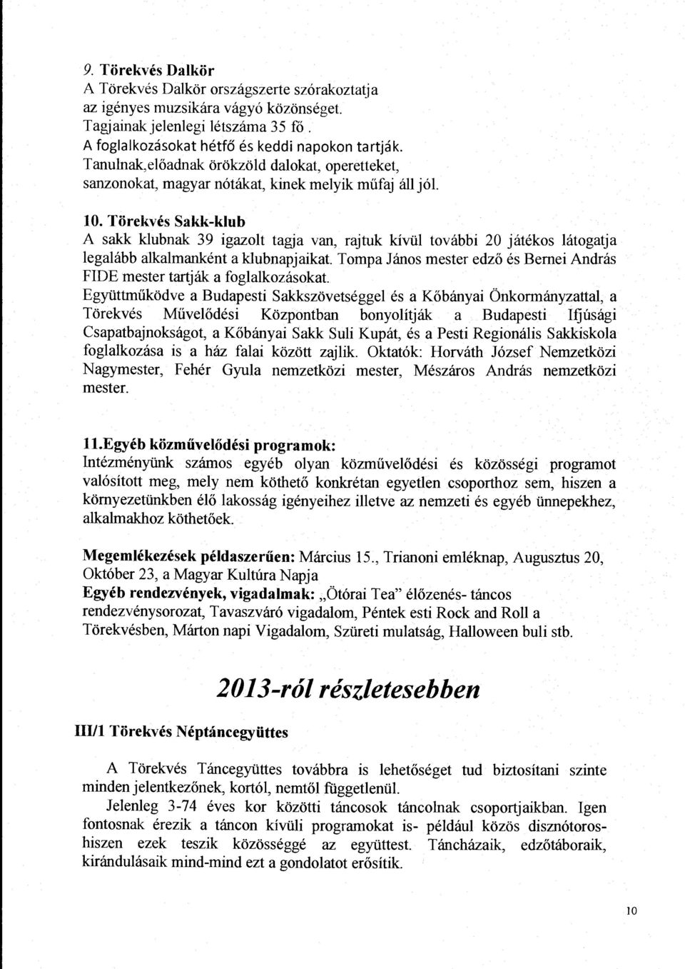 Törekvés Sakk-klub A sakk klubnak 39 igazolt tagja van, rajtuk kívül további 20 játékos látogatja legalább alkalmanként a klubnapjaikat Tompa János mester edző és Bemei András FIDE mester tartják a