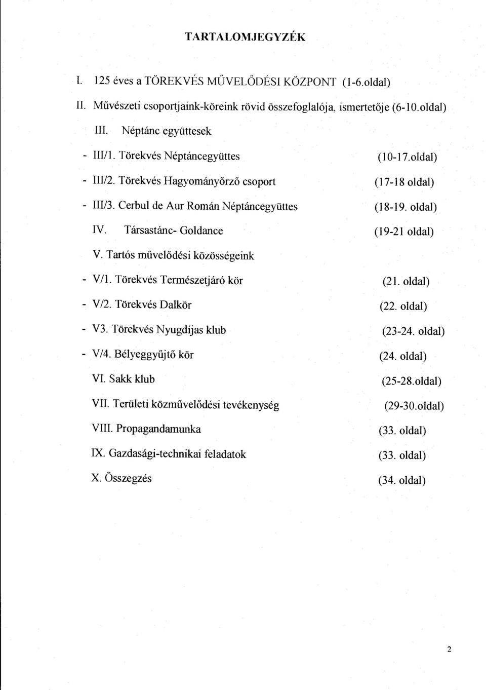 Társastánc- Goldance (19-21 oldal) V. Tartós művelődési közösségeink - V ll. Törekvés Természetjáró kör - V/2. Törekvés Dalkör - V3. Törekvés Nyugdíjas klub - V/4. Bélyeggyűjtő kör VI.