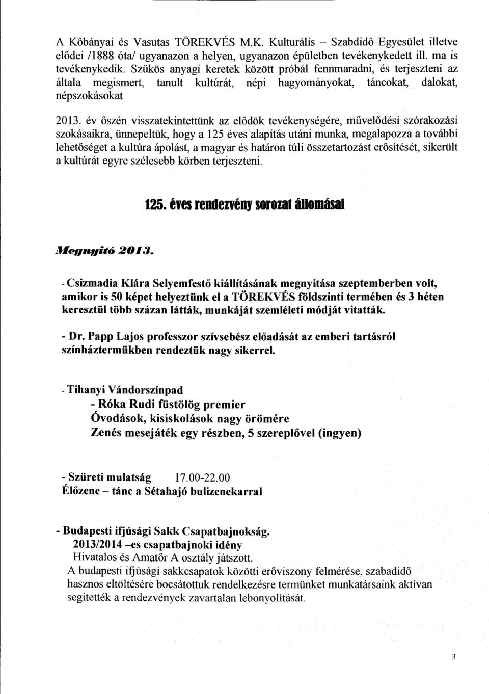 év őszén visszatekintettünk az elődök tevékenységére, művelődési szórakozási szokásaikra, ünnepeltük, hogy a 125 éves alapítás utáni munka, megalapozza a további lehetőséget a kultúra ápolást, a