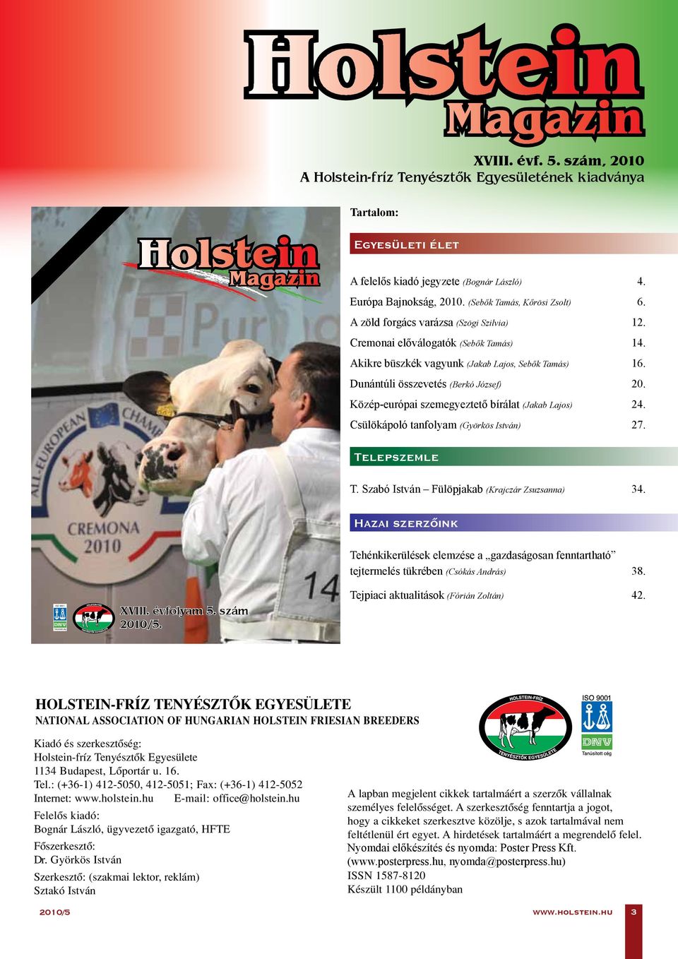 10 5:10 PM PM Page Page 1 1 Holstein Holstein agazin M agazin Egyesületi élet XVIII. évf. 1. szám, 2010 A HOLSTEIN-FRÍZ TENYÉSZTÔK EGYESÜLETÉNEK KIADVÁNYA XVIII. évf. 5. szám, 2010 A Holstein-fríz Tenyésztők Egyesületének kiadványa Tartalom: Tartalom: EGYESÜLETI ÉLET AEgyesületi felelôs kiadó jegyzete élet (Bognár László) 4 Aranytörzskönyvi avatások 2009.