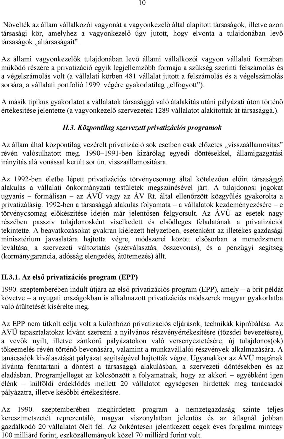 Az állami vagyonkezelők tulajdonában levő állami vállalkozói vagyon vállalati formában működő részére a privatizáció egyik legjellemzőbb formája a szükség szerinti felszámolás és a végelszámolás volt