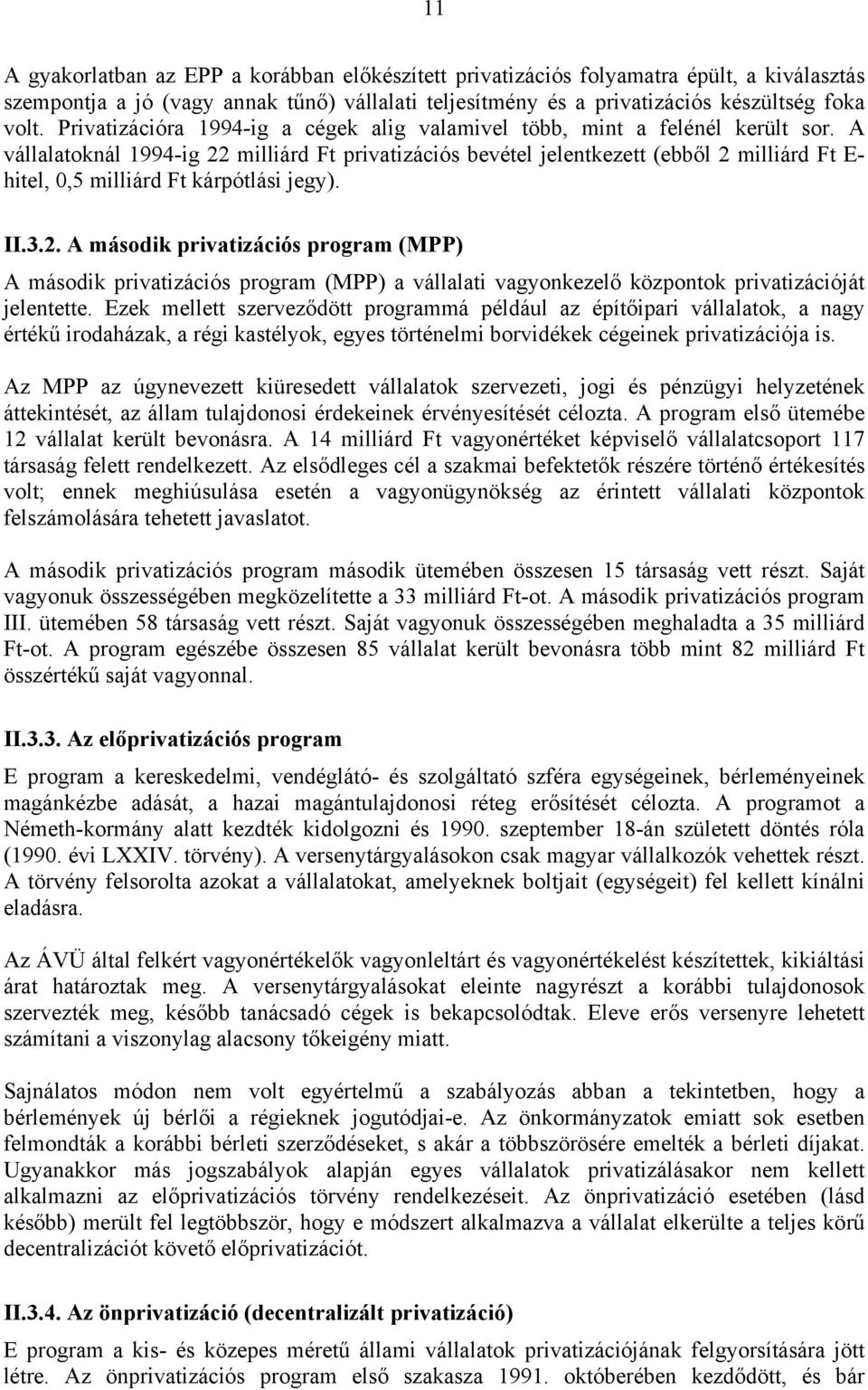 A vállalatoknál 1994-ig 22 milliárd Ft privatizációs bevétel jelentkezett (ebből 2 milliárd Ft E- hitel, 0,5 milliárd Ft kárpótlási jegy). II.3.2. A második privatizációs program (MPP) A második privatizációs program (MPP) a vállalati vagyonkezelő központok privatizációját jelentette.