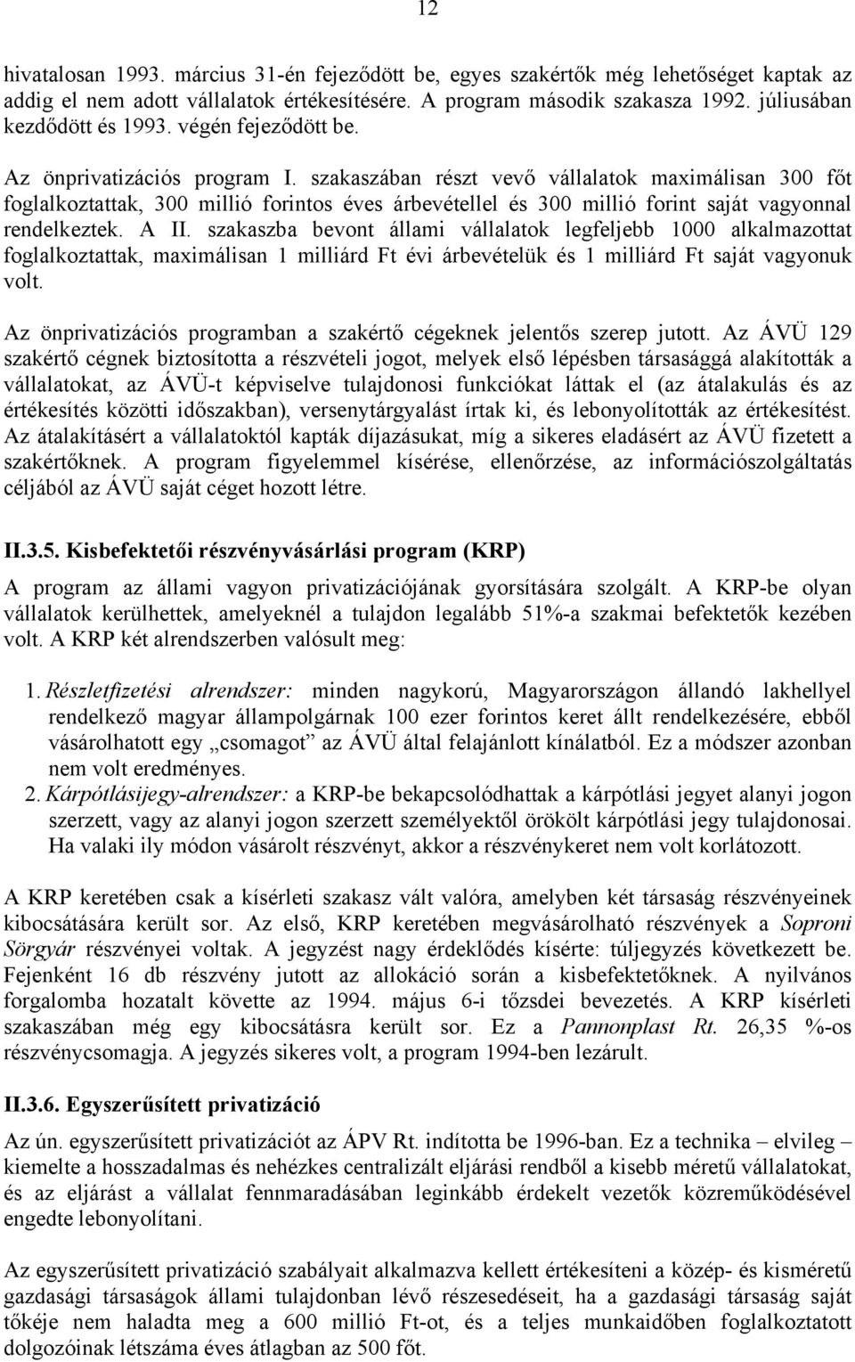 szakaszában részt vevő vállalatok maximálisan 300 főt foglalkoztattak, 300 millió forintos éves árbevétellel és 300 millió forint saját vagyonnal rendelkeztek. A II.