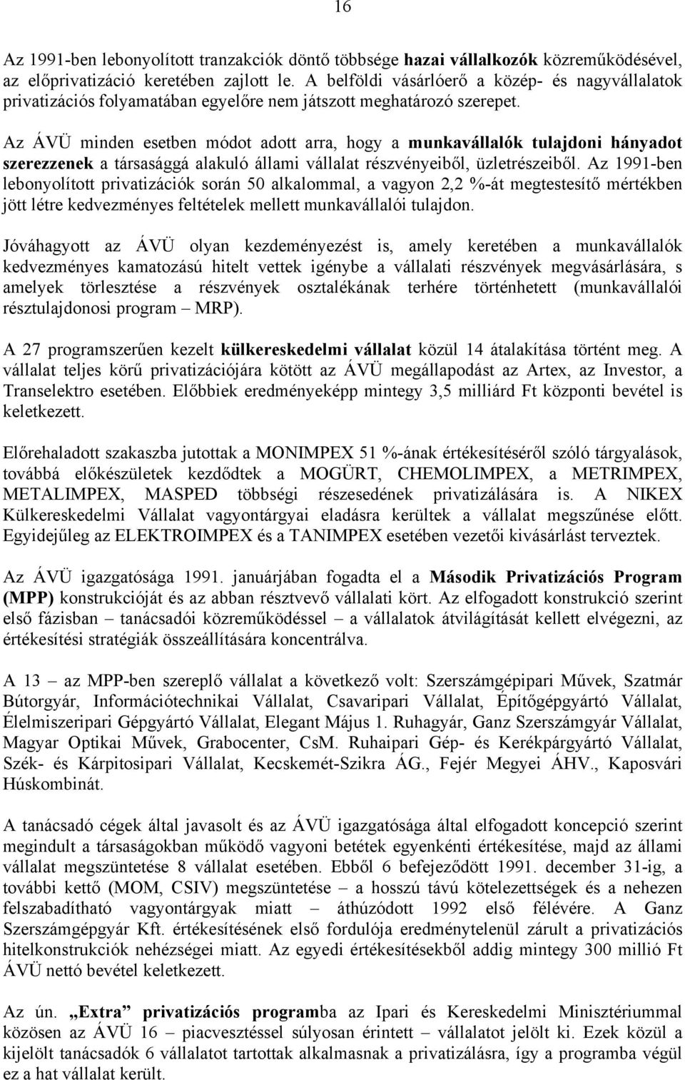 Az ÁVÜ minden esetben módot adott arra, hogy a munkavállalók tulajdoni hányadot szerezzenek a társasággá alakuló állami vállalat részvényeiből, üzletrészeiből.