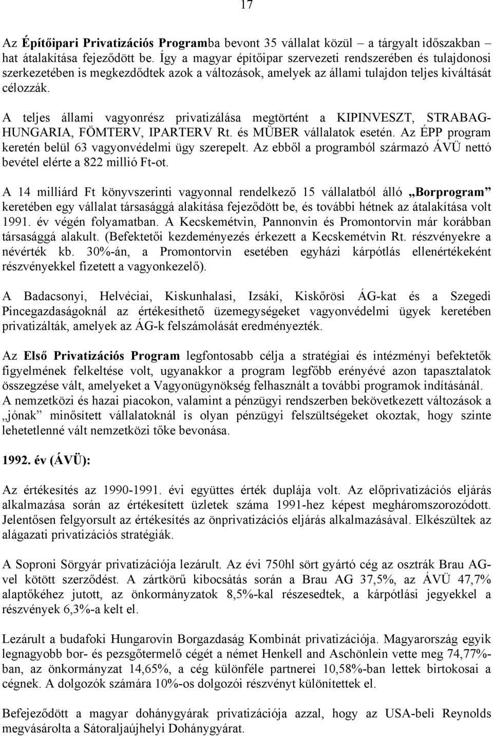 A teljes állami vagyonrész privatizálása megtörtént a KIPINVESZT, STRABAG- HUNGARIA, FÖMTERV, IPARTERV Rt. és MÜBER vállalatok esetén. Az ÉPP program keretén belül 63 vagyonvédelmi ügy szerepelt.