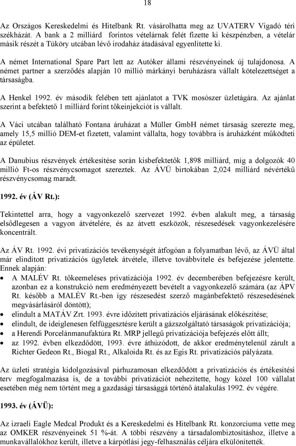 A német International Spare Part lett az Autóker állami részvényeinek új tulajdonosa. A német partner a szerződés alapján 10 millió márkányi beruházásra vállalt kötelezettséget a társaságba.