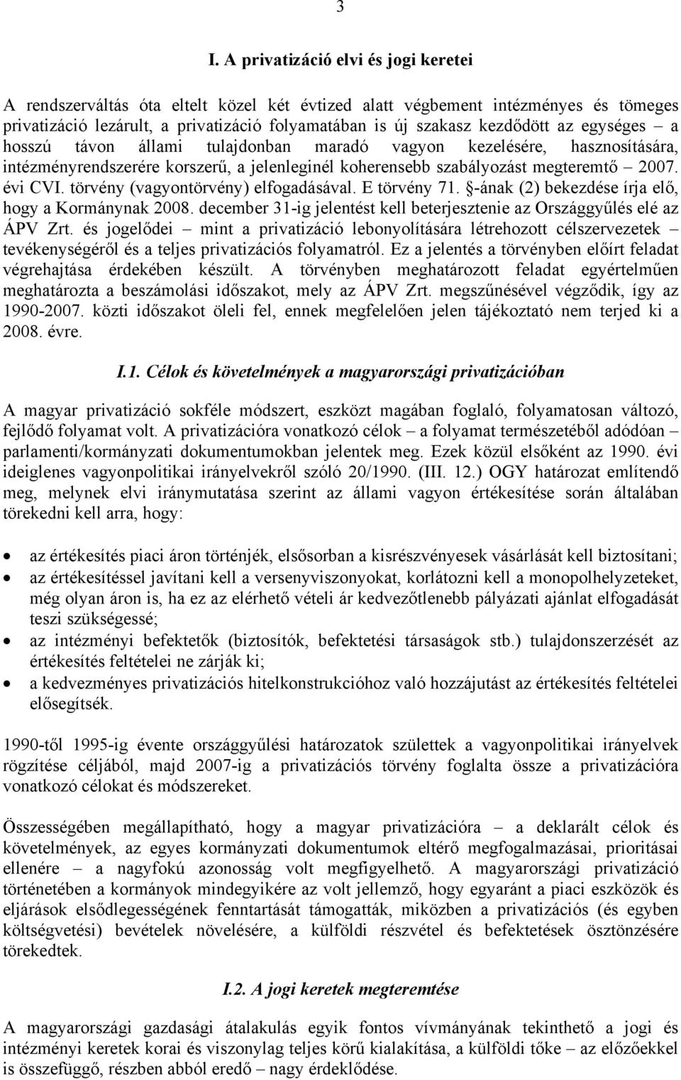 törvény (vagyontörvény) elfogadásával. E törvény 71. -ának (2) bekezdése írja elő, hogy a Kormánynak 2008. december 31-ig jelentést kell beterjesztenie az Országgyűlés elé az ÁPV Zrt.