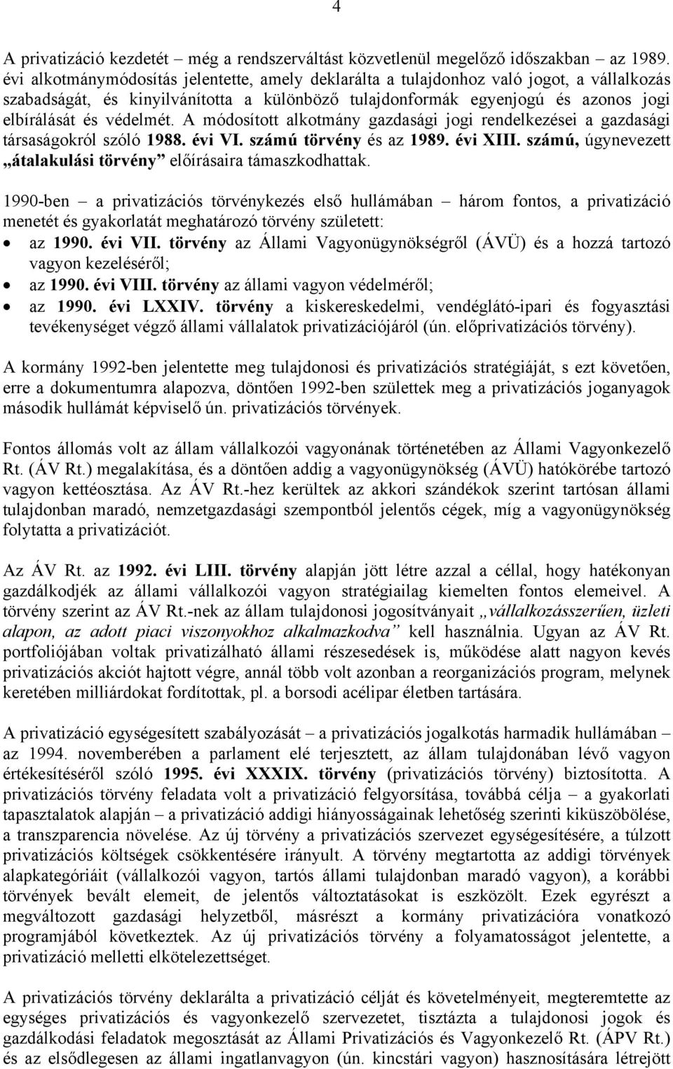 A módosított alkotmány gazdasági jogi rendelkezései a gazdasági társaságokról szóló 1988. évi VI. számú törvény és az 1989. évi XIII.