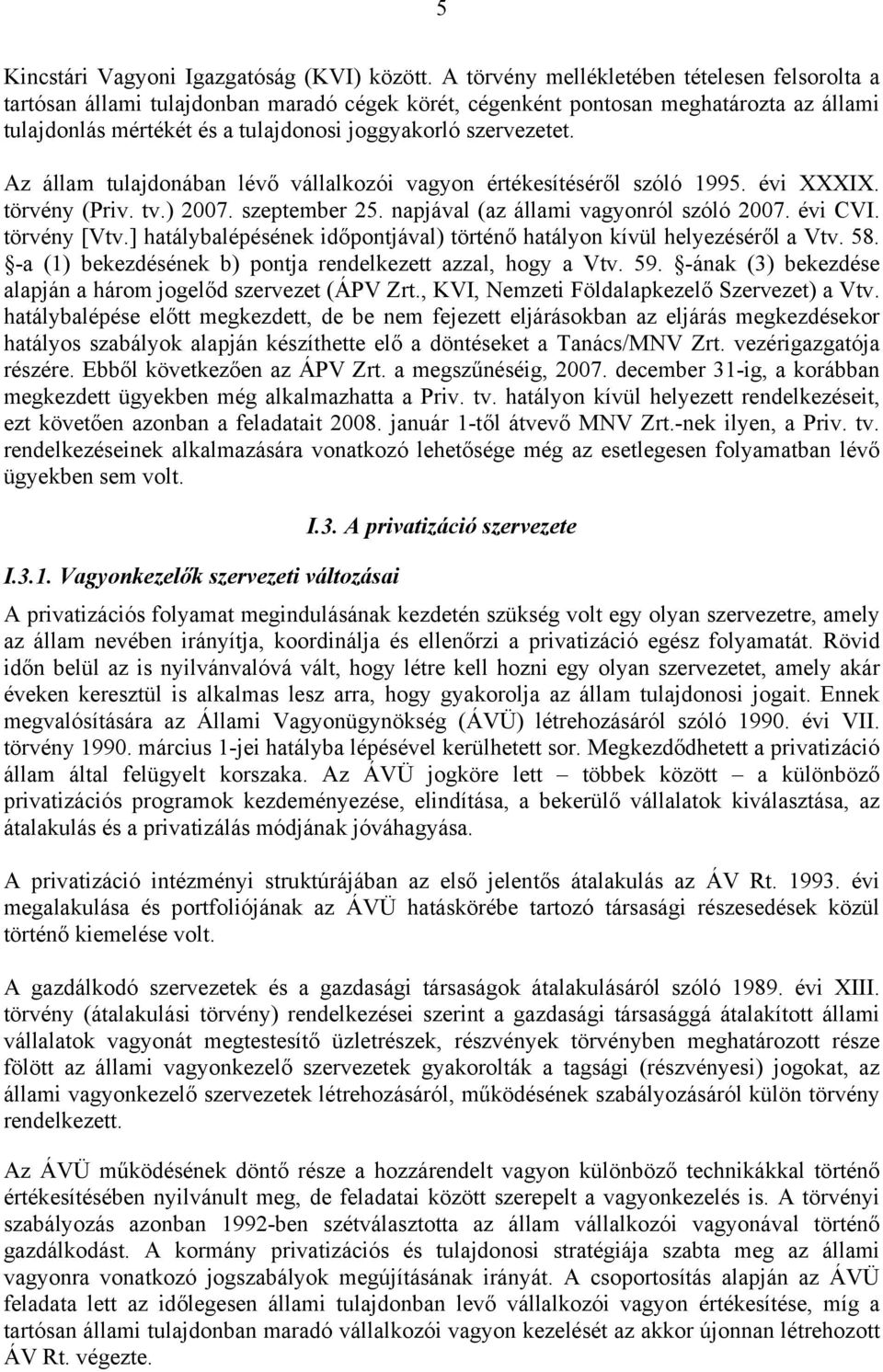 Az állam tulajdonában lévő vállalkozói vagyon értékesítéséről szóló 1995. évi XXXIX. törvény (Priv. tv.) 2007. szeptember 25. napjával (az állami vagyonról szóló 2007. évi CVI. törvény [Vtv.