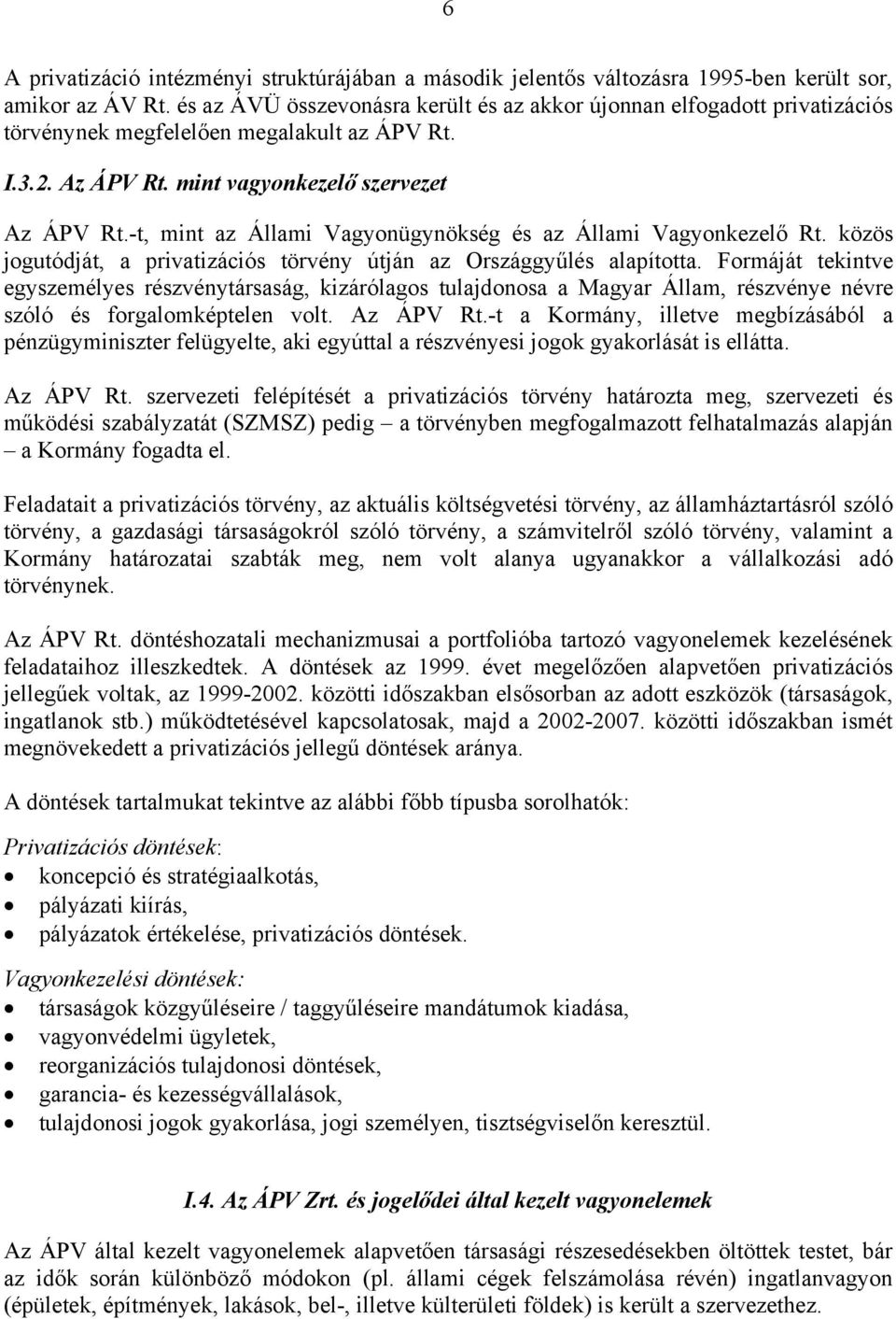 -t, mint az Állami Vagyonügynökség és az Állami Vagyonkezelő Rt. közös jogutódját, a privatizációs törvény útján az Országgyűlés alapította.