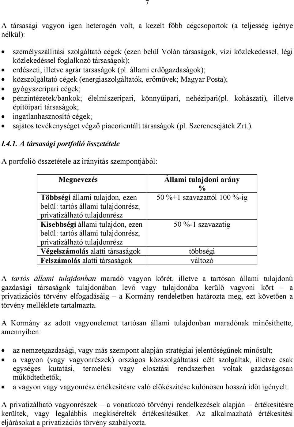 állami erdőgazdaságok); közszolgáltató cégek (energiaszolgáltatók, erőművek; Magyar Posta); gyógyszeripari cégek; pénzintézetek/bankok; élelmiszeripari, könnyűipari, nehézipari(pl.