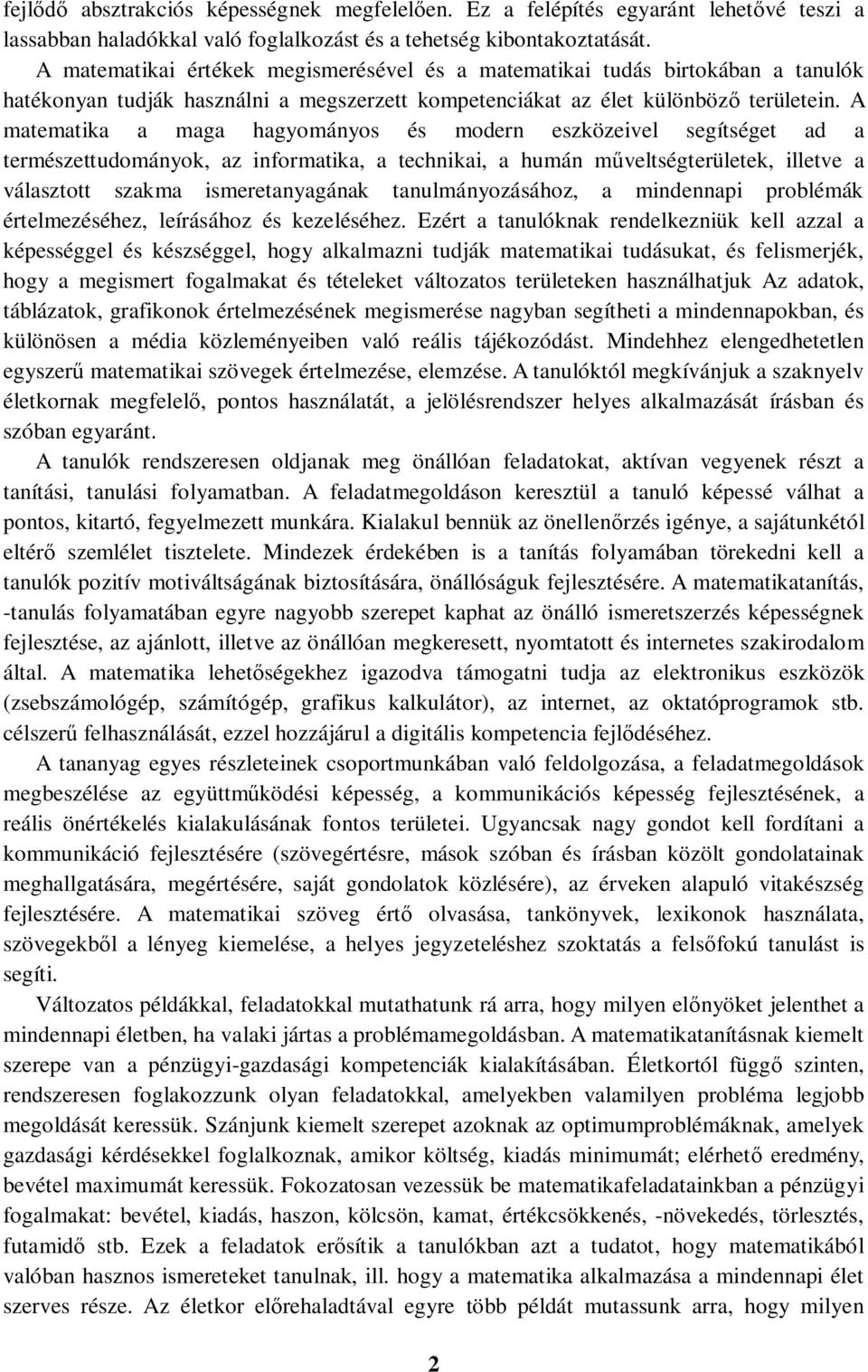 A matematika a maga hagyományos és modern eszközeivel segítséget ad a természettudományok, az informatika, a technikai, a humán műveltségterületek, illetve a választott szakma ismeretanyagának