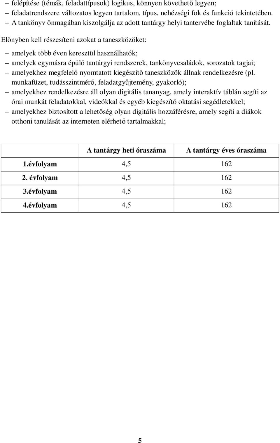 Előnyben kell részesíteni azokat a taneszközöket: amelyek több éven keresztül használhatók; amelyek egymásra épülő tantárgyi rendszerek, tankönyvcsaládok, sorozatok tagjai; amelyekhez megfelelő