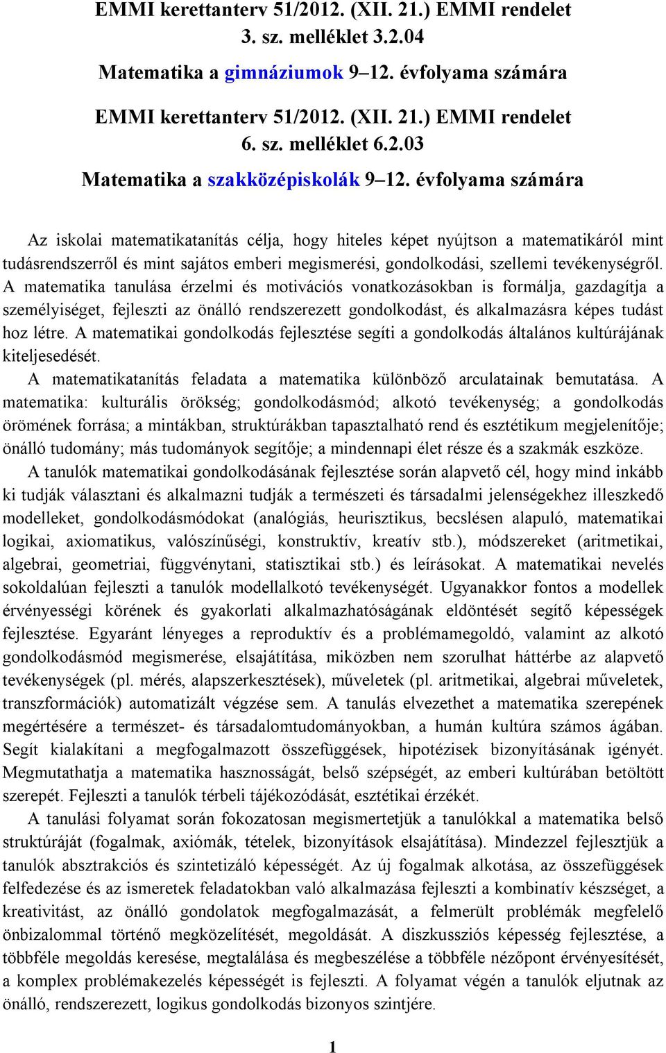 A matematika tanulása érzelmi és motivációs vonatkozásokban is formálja, gazdagítja a személyiséget, fejleszti az önálló rendszerezett gondolkodást, és alkalmazásra képes tudást hoz létre.