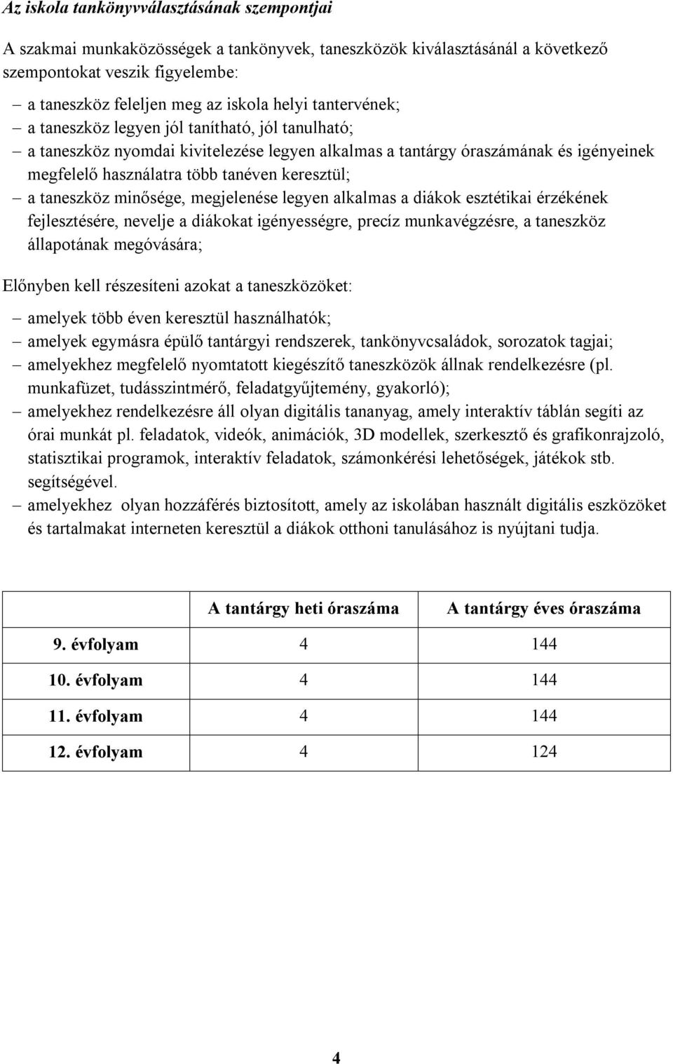 taneszköz minősége, megjelenése legyen alkalmas a diákok esztétikai érzékének fejlesztésére, nevelje a diákokat igényességre, precíz munkavégzésre, a taneszköz állapotának megóvására; Előnyben kell