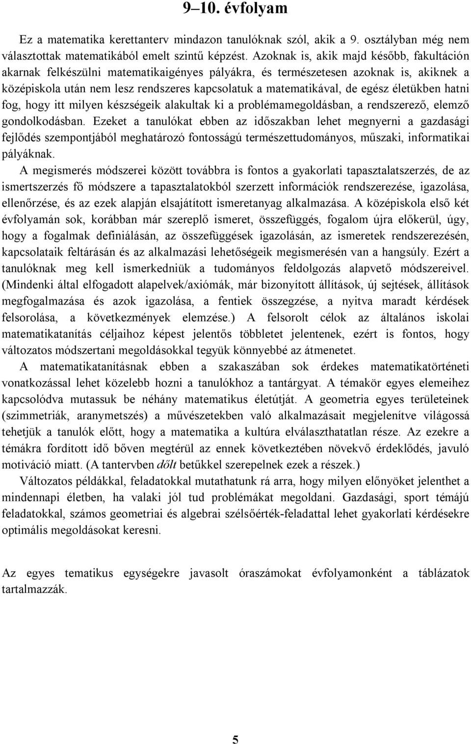 egész életükben hatni fog, hogy itt milyen készségeik alakultak ki a problémamegoldásban, a rendszerező, elemző gondolkodásban.