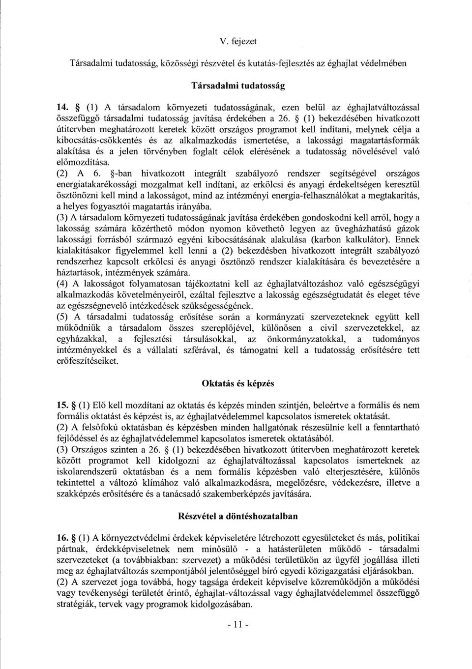 (1) bekezdésében hivatkozot t útitervben meghatározott keretek között országos programot kell indítani, melynek célja a kibocsátás-csökkentés és az alkalmazkodás ismertetése, a lakossági