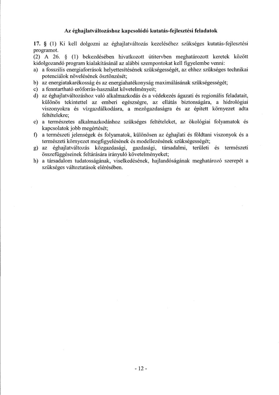 helyettesítésének szükségességét, az ehhez szükséges technikai potenciálok növelésének ösztönzését ; b) az energiatakarékosság és az energiahatékonyság maximálásának szükségességét ; c) a