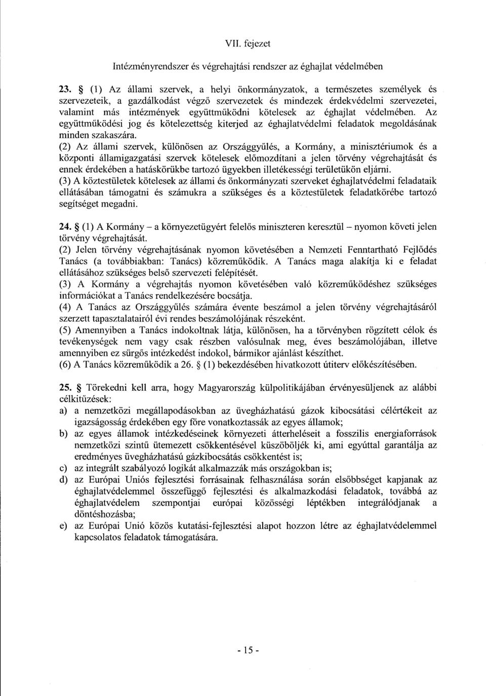 kötelesek az éghajlat védelmében. Az együttműködési jog és kötelezettség kiterjed az éghajlatvédelmi feladatok megoldásána k minden szakaszára.