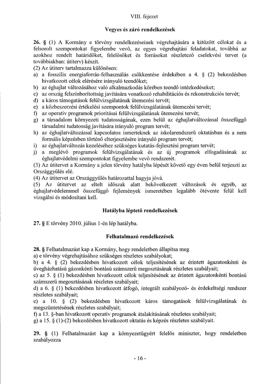 felelősöket és forrásokat részletez ő cselekvési tervet (a továbbiakban: útiterv) készít. (2) Az útiterv tartalmazza különösen : a) a fosszilis energiaforrás-felhasználás csökkentése érdekében a 4.