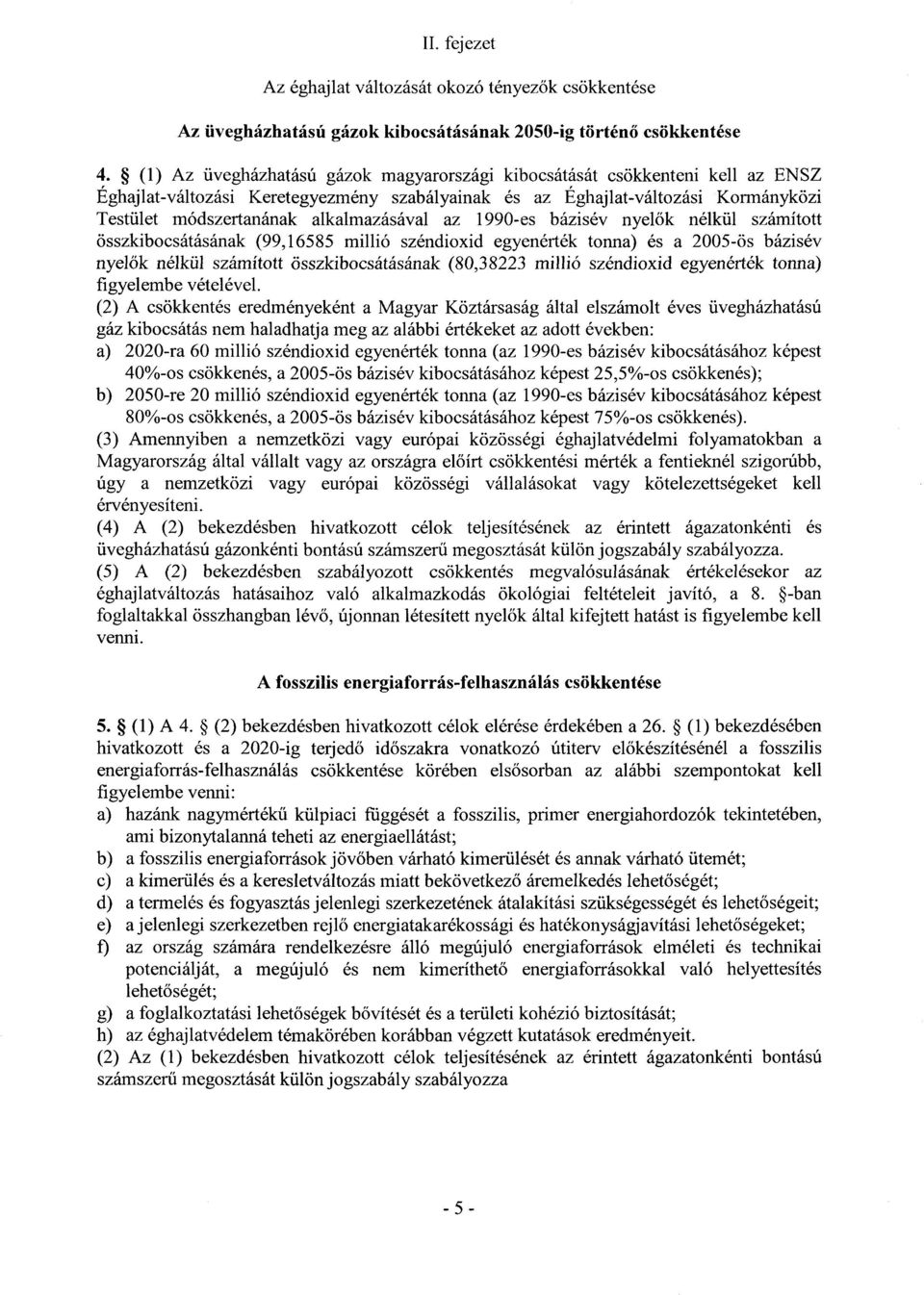 alkalmazásával az 1990-es bázisév nyel ők nélkül számított összkibocsátásának (99,16585 millió széndioxid egyenérték tonna) és a 2005-ös bázisé v nyelők nélkül számított összkibocsátásának (80,38223