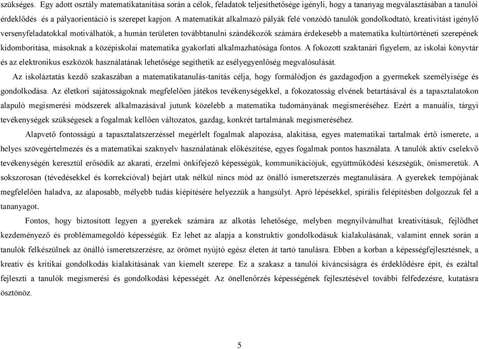 kultúrtörténeti szerepének kidomborítása, másoknak a középiskolai matematika gyakorlati alkalmazhatósága fontos.