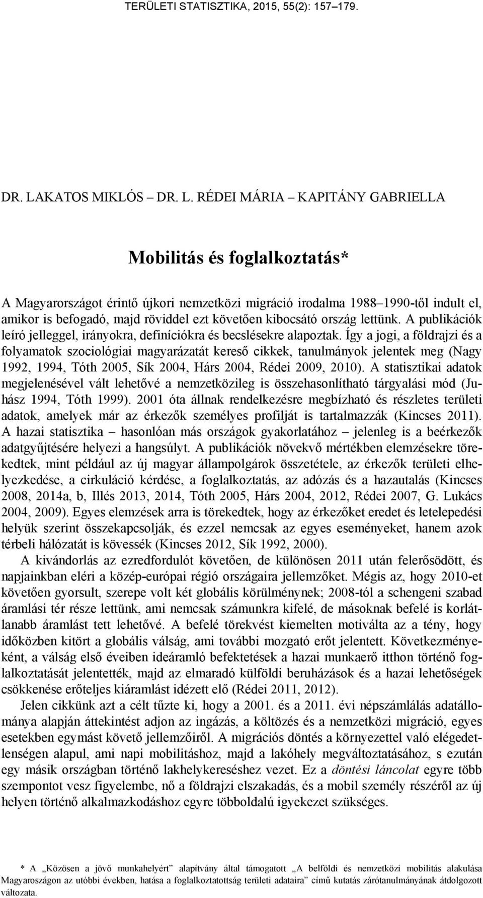 RÉDEI MÁRIA KAPITÁNY GABRIELLA Mobilitás és foglalkoztatás* A Magyarországot érintő újkori nemzetközi migráció irodalma 1988 1990-től indult el, amikor is befogadó, majd röviddel ezt követően