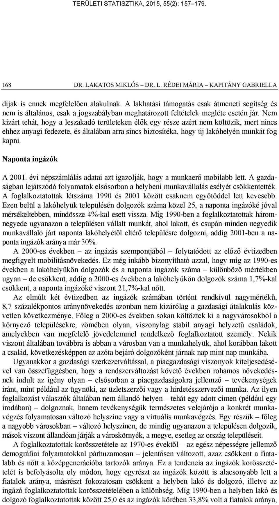 Nem kizárt tehát, hogy a leszakadó területeken élők egy része azért nem költözik, mert nincs ehhez anyagi fedezete, és általában arra sincs biztosítéka, hogy új lakóhelyén munkát fog kapni.