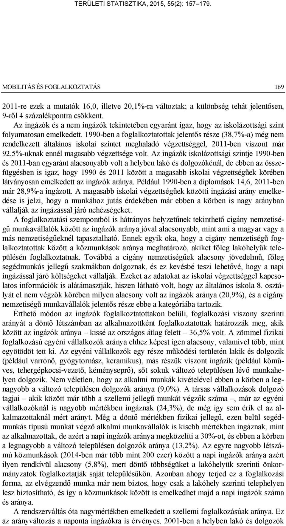 1990-ben a foglalkoztatottak jelentős része (38,7%-a) még nem rendelkezett általános iskolai szintet meghaladó végzettséggel, 2011-ben viszont már 92,5%-uknak ennél magasabb végzettsége volt.