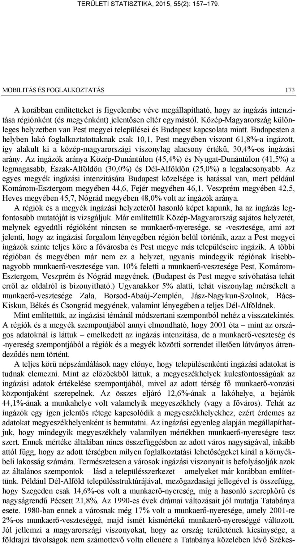 Budapesten a helyben lakó foglalkoztatottaknak csak 10,1, Pest megyében viszont 61,8%-a ingázott, így alakult ki a közép-magyarországi viszonylag alacsony értékű, 30,4%-os ingázási arány.