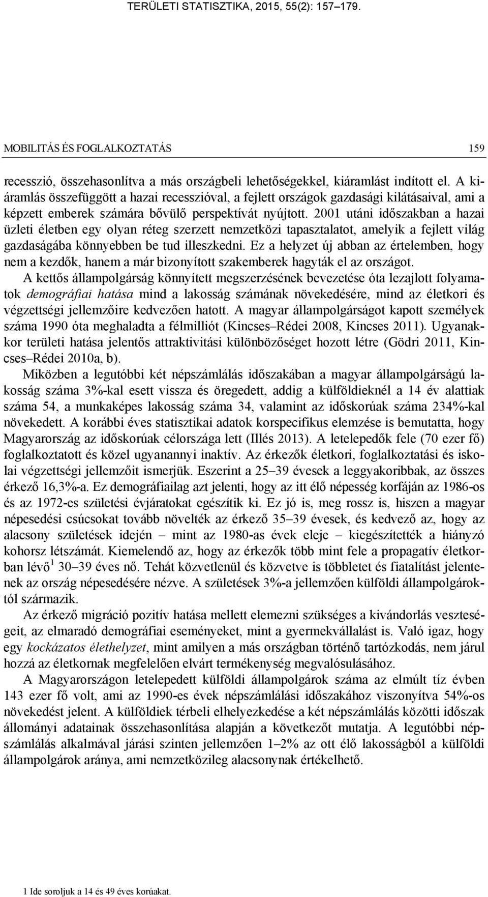 2001 utáni időszakban a hazai üzleti életben egy olyan réteg szerzett nemzetközi tapasztalatot, amelyik a fejlett világ gazdaságába könnyebben be tud illeszkedni.