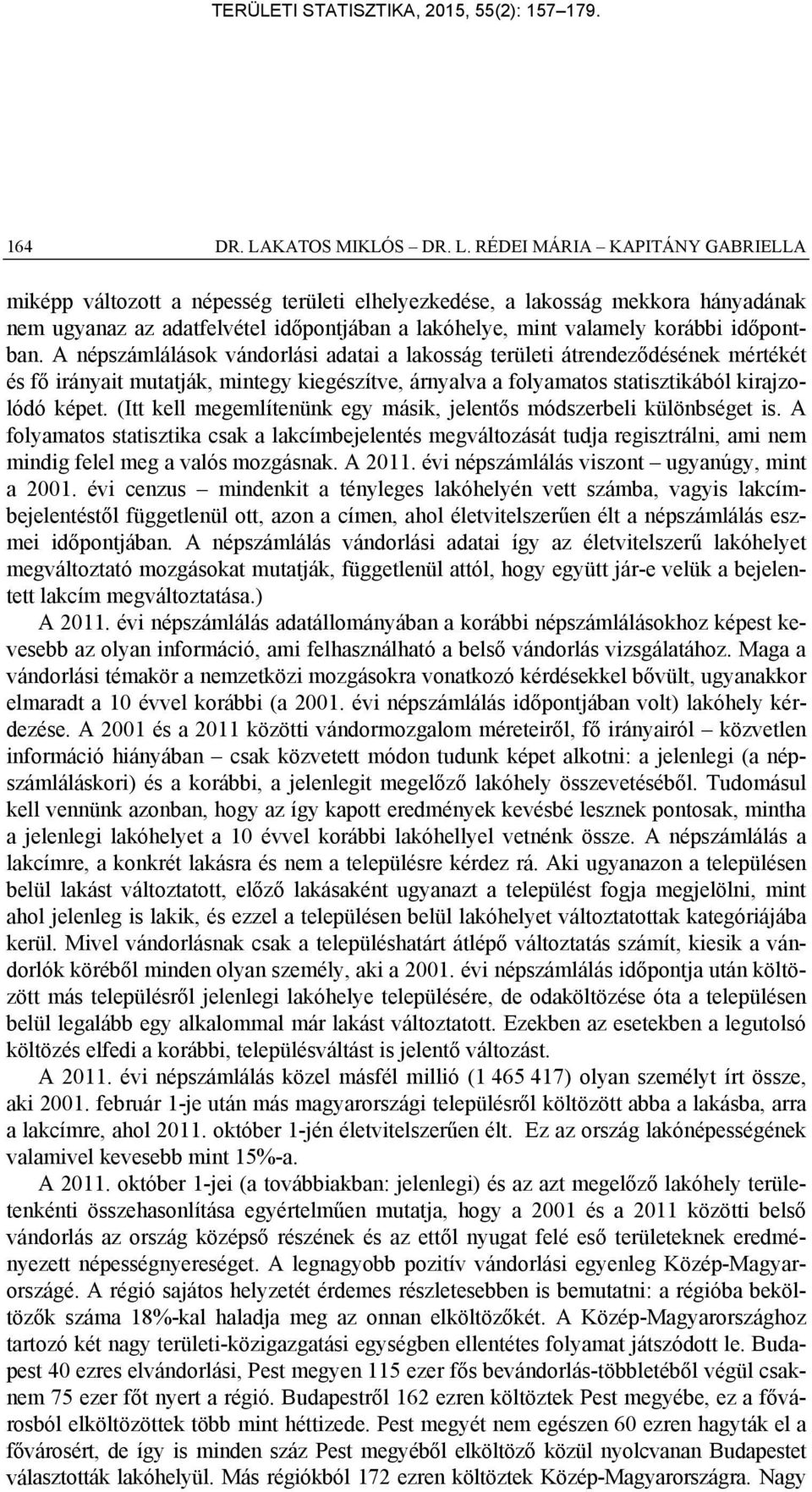 RÉDEI MÁRIA KAPITÁNY GABRIELLA miképp változott a népesség területi elhelyezkedése, a lakosság mekkora hányadának nem ugyanaz az adatfelvétel időpontjában a lakóhelye, mint valamely korábbi