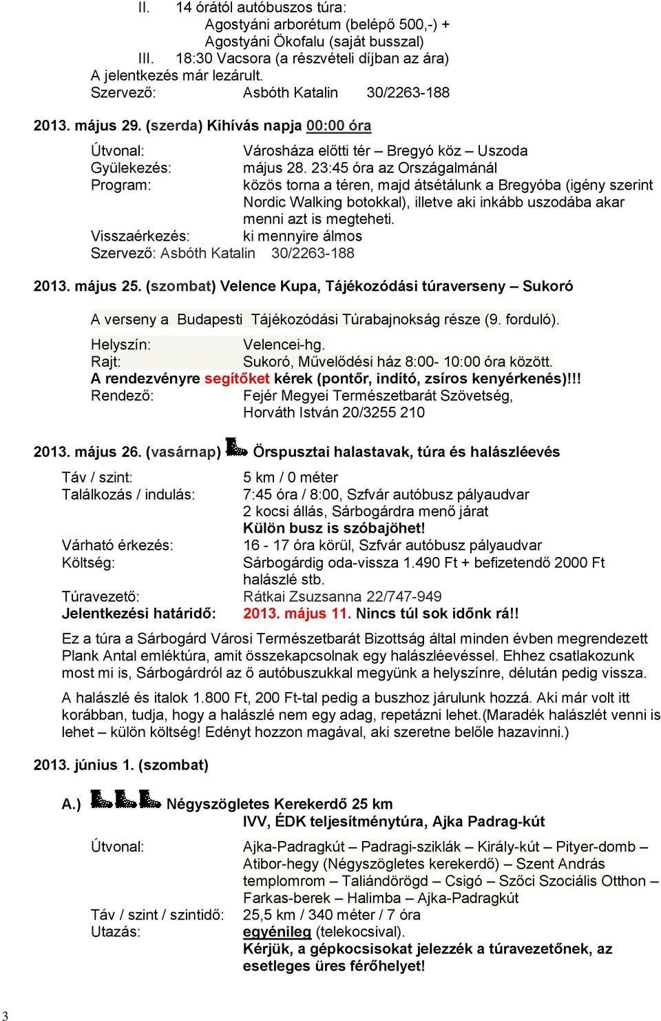 23:45 óra az Országalmánál Program: közös torna a téren, majd átsétálunk a Bregyóba (igény szerint Nordic Walking botokkal), illetve aki inkább uszodába akar menni azt is megteheti.