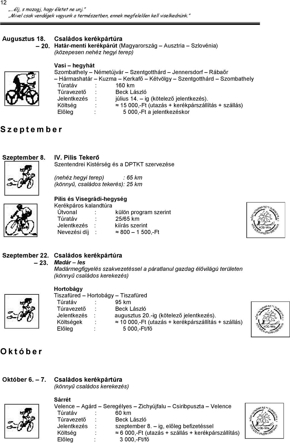 Kerkafő Kétvölgy Szentgotthárd Szombathely Túratáv : 160 km Jelentkezés : július 14. ig (kötelező jelentkezés).