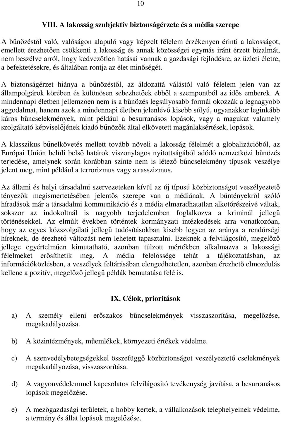 közösségei egymás iránt érzett bizalmát, nem beszélve arról, hogy kedvezőtlen hatásai vannak a gazdasági fejlődésre, az üzleti életre, a befektetésekre, és általában rontja az élet minőségét.