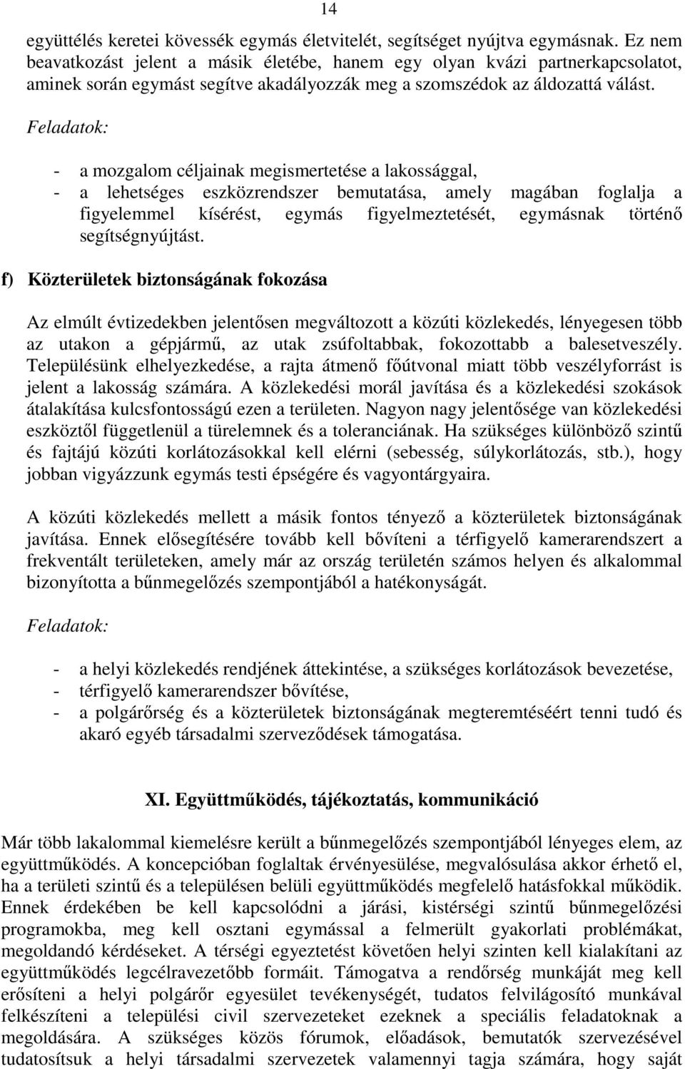 Feladatok: - a mozgalom céljainak megismertetése a lakossággal, - a lehetséges eszközrendszer bemutatása, amely magában foglalja a figyelemmel kísérést, egymás figyelmeztetését, egymásnak történő