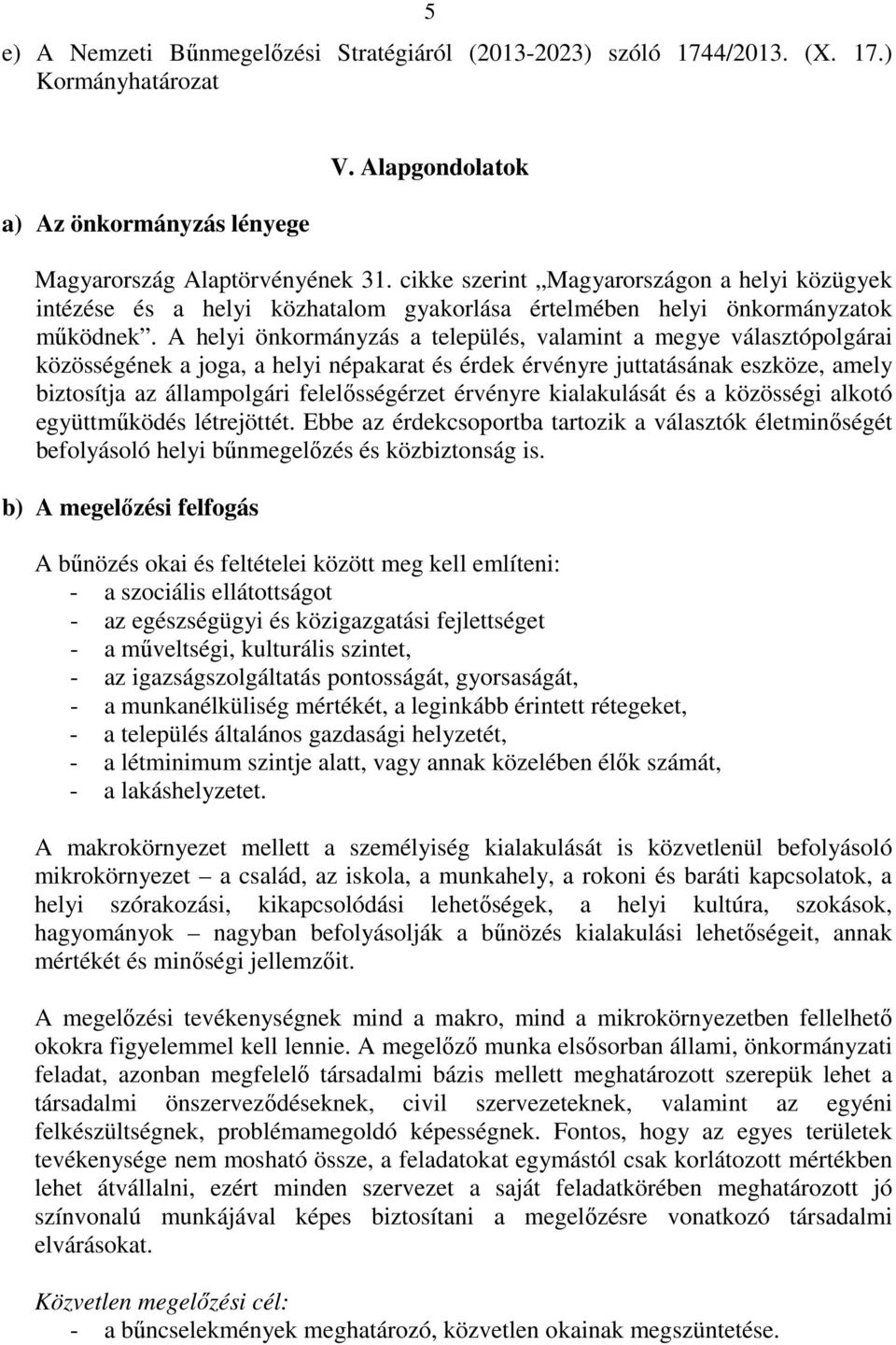 A helyi önkormányzás a település, valamint a megye választópolgárai közösségének a joga, a helyi népakarat és érdek érvényre juttatásának eszköze, amely biztosítja az állampolgári felelősségérzet