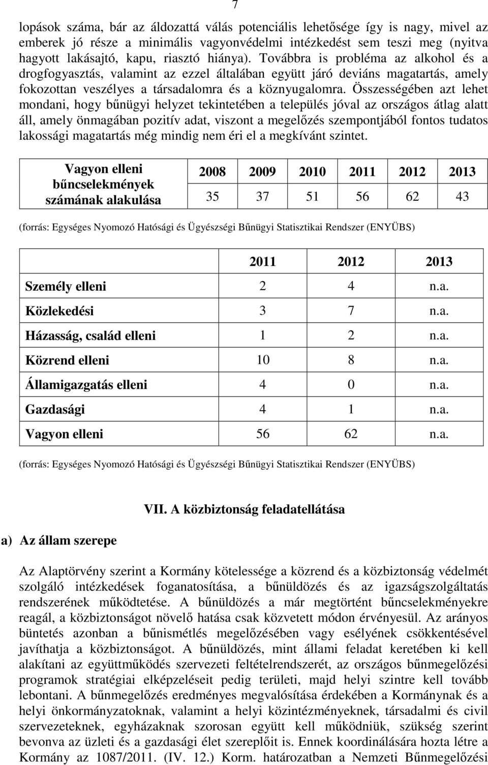 Összességében azt lehet mondani, hogy bűnügyi helyzet tekintetében a település jóval az országos átlag alatt áll, amely önmagában pozitív adat, viszont a megelőzés szempontjából fontos tudatos