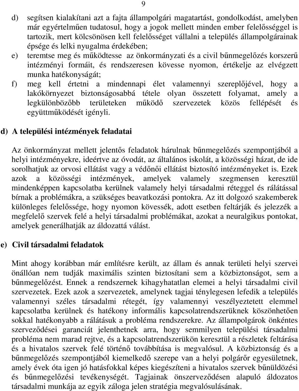 rendszeresen kövesse nyomon, értékelje az elvégzett munka hatékonyságát; f) meg kell értetni a mindennapi élet valamennyi szereplőjével, hogy a lakókörnyezet biztonságosabbá tétele olyan összetett