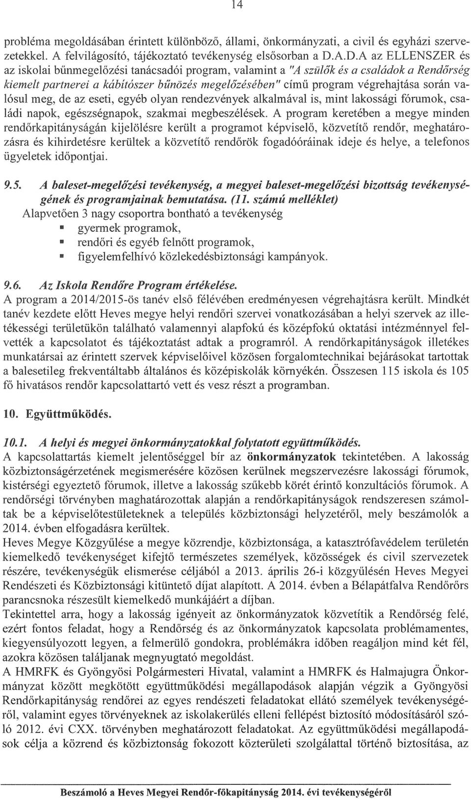 megelőzésében" című prgram végrehajtása srán valósul meg, de az eseti, egyéb lyan rendezvények alkalmával is, mint lakssági fórumk, családi napk, egészségnapk, szakmai megbeszélések.