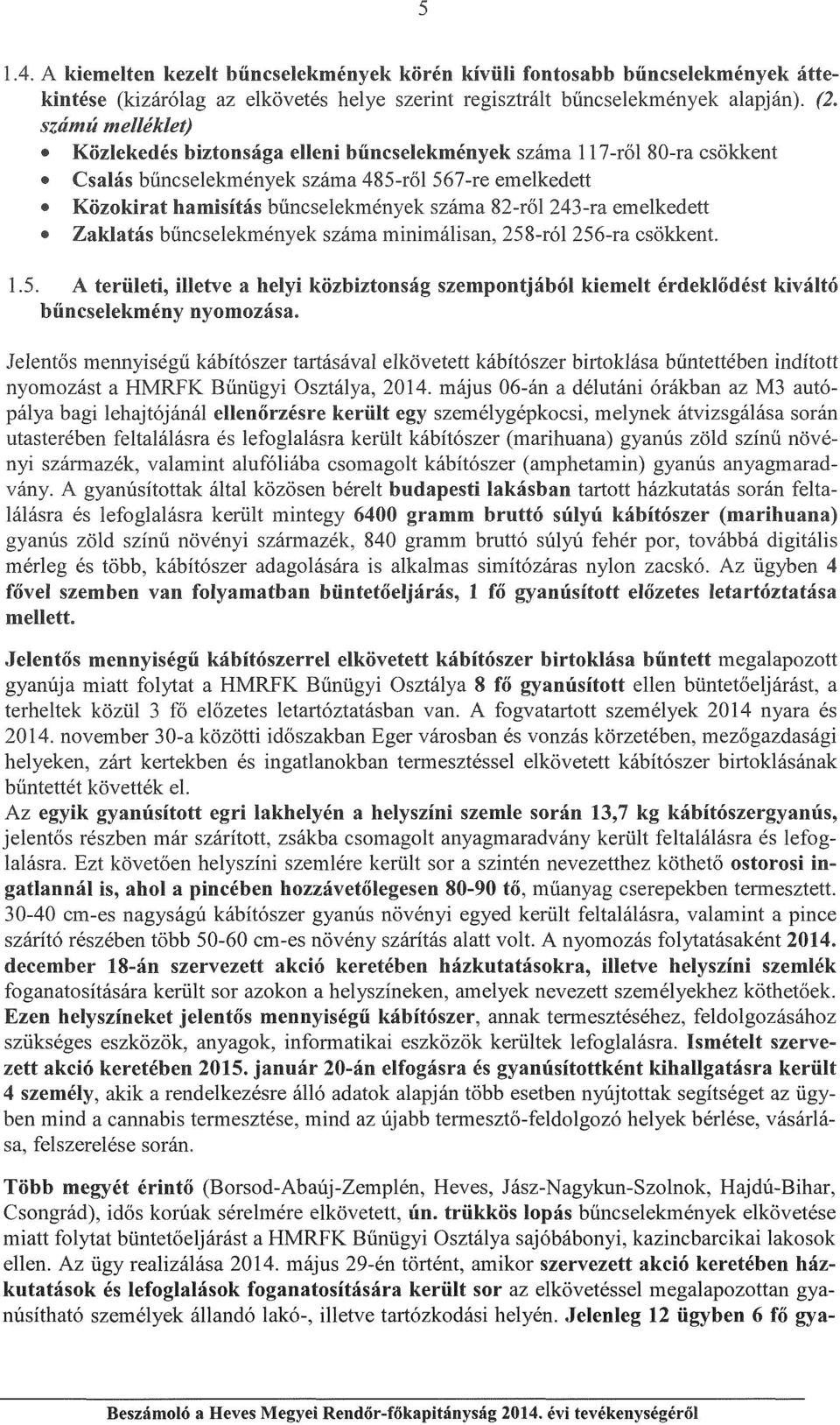 bűncselekmények száma minimálisan, 258-ról 256-ra csökkent. 1.5. A területi, illetve a helyi közbiztnság szempntjából kiemeit érdeklődést kiváltó bűncselekmény nymzása.