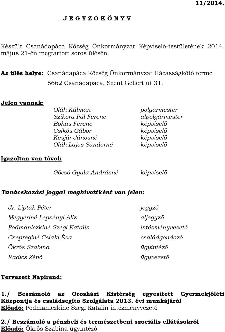 Jelen vannak: Oláh Kálmán Szikora Pál Ferenc Bohus Ferenc Csikós Gábor Kesjár Jánosné Oláh Lajos Sándorné polgármester alpolgármester képviselő képviselő képviselő képviselő Igazoltan van távol: