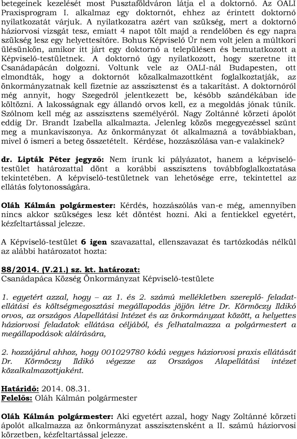 Bohus Képviselő Úr nem volt jelen a múltkori ülésünkön, amikor itt járt egy doktornő a településen és bemutatkozott a Képviselő-testületnek.