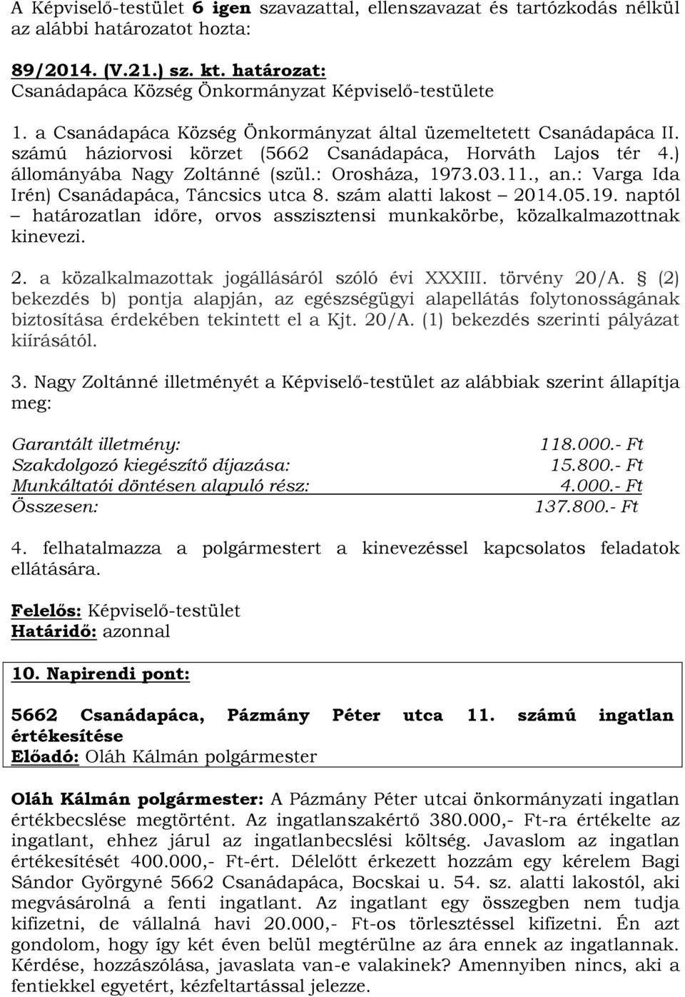 19. naptól határozatlan időre, orvos asszisztensi munkakörbe, közalkalmazottnak kinevezi. 2. a közalkalmazottak jogállásáról szóló évi XXXIII. törvény 20/A.
