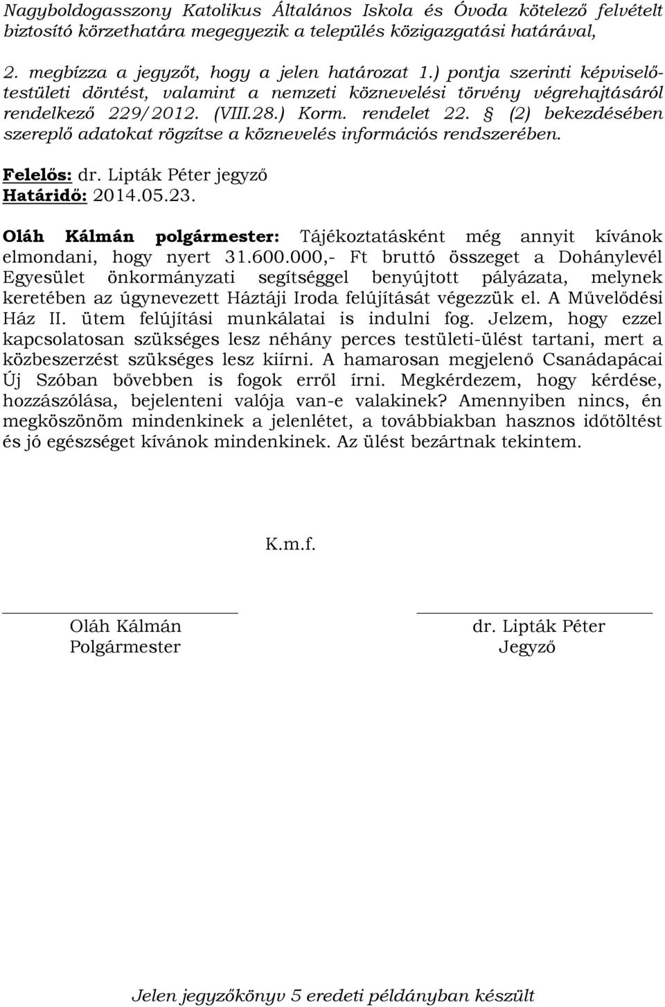 (2) bekezdésében szereplő adatokat rögzítse a köznevelés információs rendszerében. Felelős: dr. Lipták Péter jegyző Határidő: 2014.05.23.