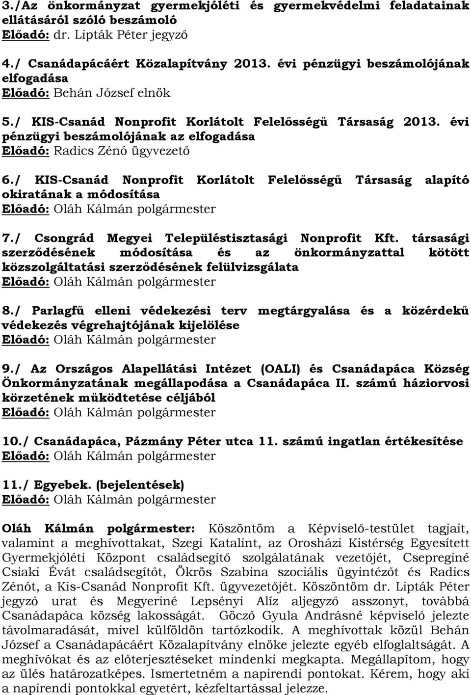 évi pénzügyi beszámolójának az elfogadása Előadó: Radics Zénó ügyvezető 6./ KIS-Csanád Nonprofit Korlátolt Felelősségű Társaság alapító okiratának a módosítása 7.