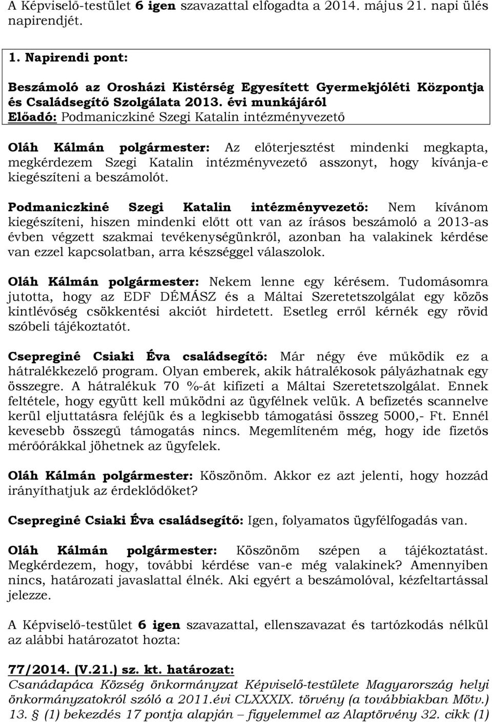 évi munkájáról Előadó: Podmaniczkiné Szegi Katalin intézményvezető Oláh Kálmán polgármester: Az előterjesztést mindenki megkapta, megkérdezem Szegi Katalin intézményvezető asszonyt, hogy kívánja-e